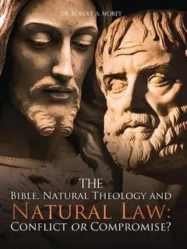 The Bible, Natural Theology and Natural Law: Conflict or Compromise?, Paperback/Robert a. Morey