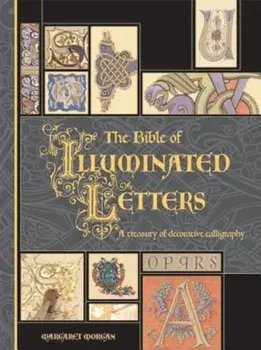 The Bible of Illuminated Letters: A Treasury of Decorative Calligraphy, Hardcover/Margaret Morgan