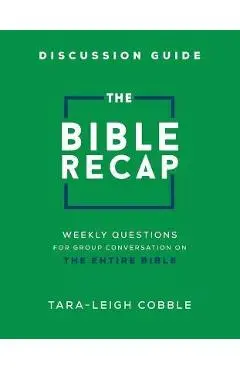 The Bible Recap Discussion Guide: Weekly Questions for Group Conversation on the Entire Bible - Tara-leigh Cobble