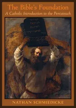 The Bible's Foundation: A Catholic Introduction to the Pentateuch, Paperback/Nathan Schmiedicke