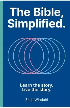The Bible, Simplified: Learn the Story, Live the Story - Zach Windahl