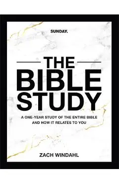 The Bible Study: A One-Year Study of the Entire Bible and How It Relates to You - Zach Windahl