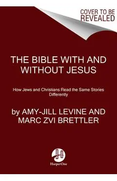 The Bible with and Without Jesus: How Jews and Christians Read the Same Stories Differently - Amy-jill Levine