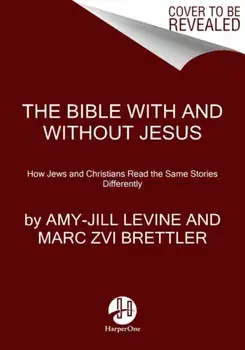 The Bible With And Without Jesus. How Jews and Christians Read the Same Stories Differently, Annotated ed, Paperback/Amy-Jill Levine