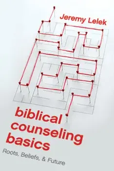 The Biblical Counseling Basics, Paperback/Jeremy Lelek