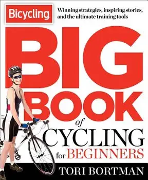 The Bicycling Big Book of Cycling for Beginners: Everything a New Cyclist Needs to Know to Gear Up and Start Riding, Paperback/Tori Bortman