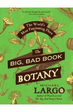 The Big, Bad Book of Botany: The World's Most Fascinating Flora - Michael Largo