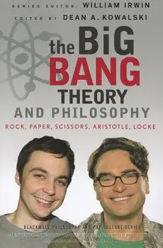 The Big Bang Theory and Philosophy: Rock, Paper, Scissors, Aristotle, Locke, Paperback/William Irwin