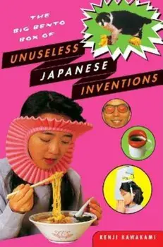 The Big Bento Box of Unuseless Japanese Inventions: The Art of Chindogu, Paperback/Kenji Kawakami