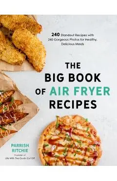 The Big Book of Air Fryer Recipes: 240 Standout Recipes with 240 Gorgeous Photos for Healthy, Delicious Meals - Parrish Ritchie