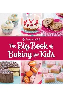 The Big Book of Baking for Kids: Favorite Recipes to Make and Share (American Girl) - Weldon Owen