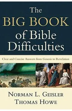 The Big Book of Bible Difficulties: Clear and Concise Answers from Genesis to Revelation - Norman L. Geisler