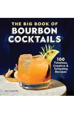 The Big Book of Bourbon Cocktails: 100 Timeless, Creative & Tempting Recipes - Amy Zavatto