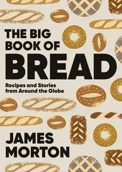 The Big Book of Bread. Recipes and Stories From Around the Globe, Hardback/James Morton