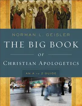 The Big Book of Christian Apologetics: An A to Z Guide, Paperback/Norman L. Geisler