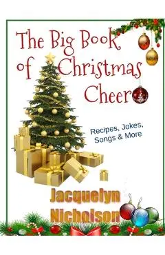 The Big Book of Christmas Cheer: Recipes, Jokes, Songs & More - Jacquelyn Nicholson
