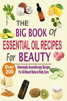The Big Book of Essential Oil Recipes for Beauty: Over 200 Homemade Aromatherapy Essential Oil Recipes for All-Round Natural Body Care, Paperback/Mel Hawley