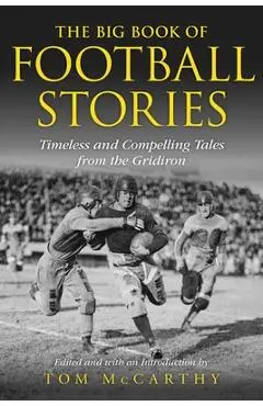 The Big Book of Football Stories: Timeless and Compelling Tales from the Gridiron - Tom Mccarthy