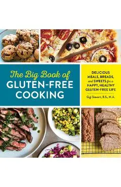 The Big Book of Gluten Free Cooking: Delicious Meals, Breads, and Sweets for a Happy, Healthy Gluten-Free Life - Gigi Stewart