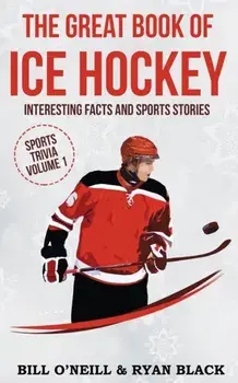 The Big Book of Ice Hockey: Interesting Facts and Sports Stories, Paperback/Bill O'Neill