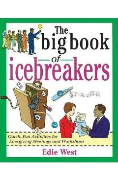 The Big Book of Icebreakers: Quick, Fun Activities for Energizing Meetings and Workshops - Edie West
