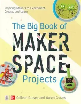 The Big Book of Makerspace Projects: Inspiring Makers to Experiment, Create, and Learn, Paperback/Colleen Graves
