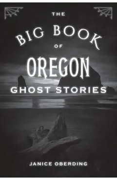 The Big Book of Oregon Ghost Stories - Janice Oberding