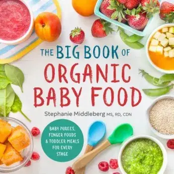 The Big Book of Organic Baby Food: Baby Purees, Finger Foods, and Toddler Meals for Every Stage, Paperback/Stephanie Middleberg