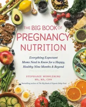 The Big Book Of Pregnancy Nutrition. Everything Expectant Moms Need to Know for a Happy, Healthy Nine Months and Beyond, Paperback/Stephanie Middleberg