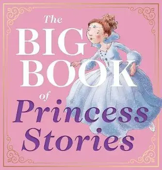 The Big Book of Princess Stories: 10 Favorite Fables, from Cinderella to Rapunzel, Hardcover/***