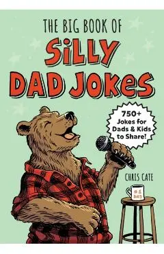 The Big Book of Silly Dad Jokes: 750+ Jokes for Dads and Kids to Share! - Chris Cate