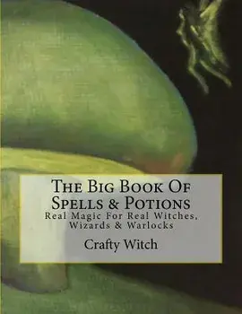 The Big Book of Spells & Potions: Real Magic for Real Witches, Wizards & Warlocks, Paperback/Crafty Witch