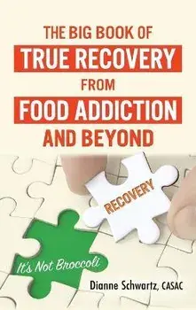 The Big Book of True Recovery from Food Addiction and Beyond: It's Not Broccoli, Hardcover/Dianne Schwartz