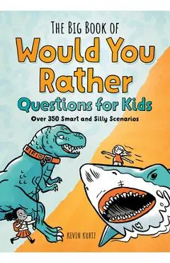 The Big Book of Would You Rather Questions for Kids: Over 350 Smart and Silly Scenarios - Kevin Kurtz
