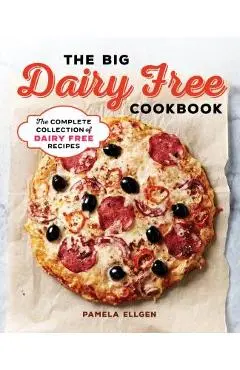 The Big Dairy Free Cookbook: The Complete Collection of Delicious Dairy-Free Recipes - Pamela Ellgen