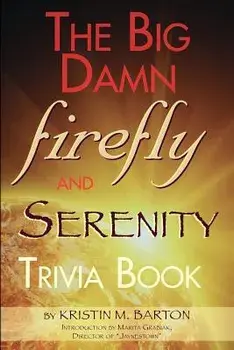 The Big Damn Firefly & Serenity Trivia Book/Kristin M. Barton