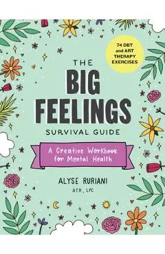 The Big Feelings Survival Guide: A Creative Workbook for Mental Health (74 Dbt and Art Therapy Exercises) - Alyse Ruriani