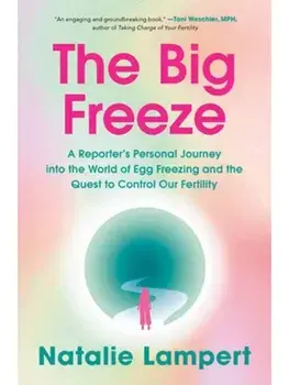 The Big Freeze. A Reporter's Personal Journey into the World of Egg Freezing and the Quest to Control Our Fertility, Paperback/Natalie Lampert