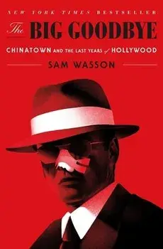 The Big Goodbye: Chinatown and the Last Years of Hollywood, Paperback/Sam Wasson