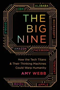 The Big Nine: How the Tech Titans and Their Thinking Machines Could Warp Humanity, Paperback/Amy Webb