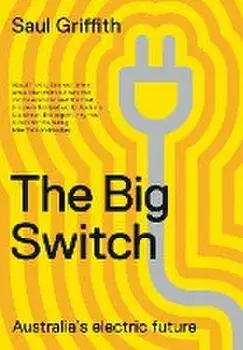 The Big Switch: Australia's Electric Future, Paperback/Saul Griffith