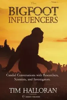The Bigfoot Influencers: Candid Conversations with Researchers, Scientists, and Investigators, Paperback/Tim Halloran