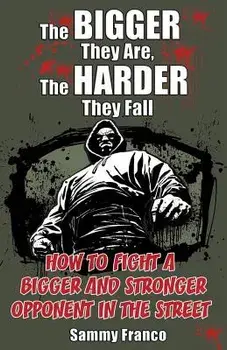 The Bigger They Are, the Harder They Fall: How to Fight a Bigger and Stronger Opponent in the Street, Paperback/Sammy Franco