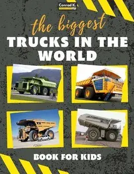 The biggest trucks in the world for kids: a book about big trucks, dump trucks, and construction vehicles for Toddlers, Preschoolers, Ages 2-4, Ages 4, Paperback/Conrad K. Butler