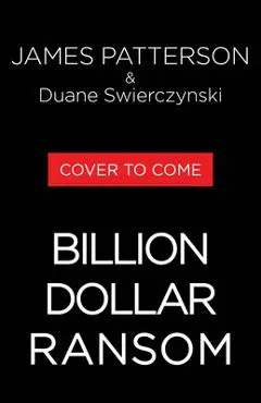 The Billion-Dollar Ransom: The Action Just. Keeps. Accelerating. - James Patterson