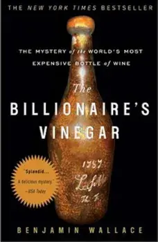 The Billionaire's Vinegar: The Mystery of the World's Most Expensive Bottle of Wine, Paperback/Benjamin Wallace