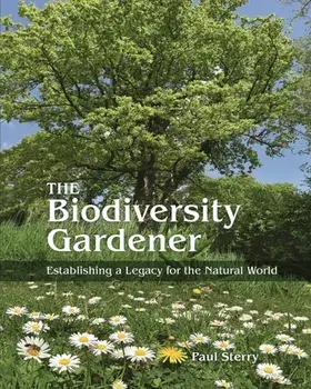 The Biodiversity Gardener. Establishing a Legacy for the Natural World, Hardback/***
