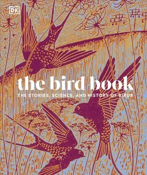 The Bird Book. The Stories, Science, and History of Birds, Hardback/DK