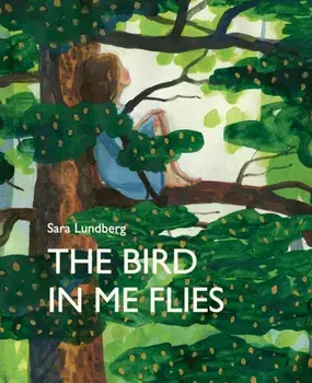 The Bird in Me Flies, Hardcover/Sara Lundberg