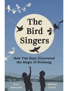 The Bird Singers. How Two Boys Discovered the Magic of Birdsong, Hardback/Johnny Rasse